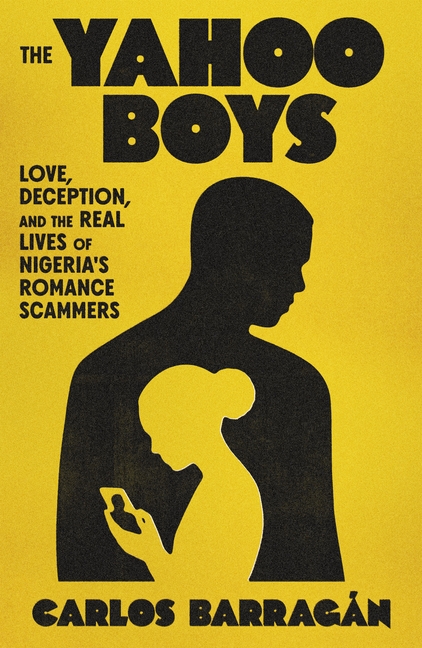 Cover of Yahoo Boys: Love, Deception, and the Real Lives of Nigeria's Romance Scammers