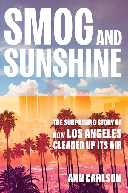 Cover of Smog and Sunshine: The Surprising Story of How Los Angeles Cleaned Up Its Air