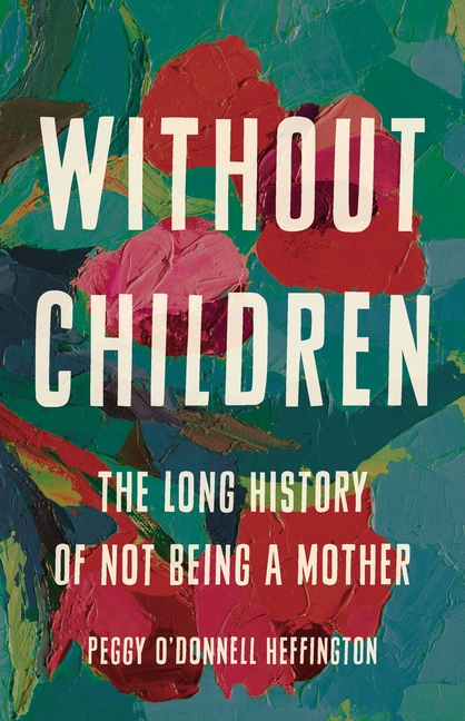Cover of Without Children: The Long History of Not Being a Mother
