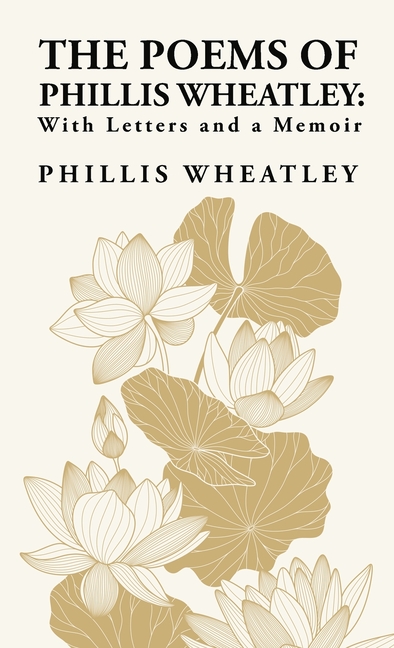 Cover of Poems of Phillis Wheatley: With Letters and a Memoir: With Letters and a Memoir By: Phillis Wheatley