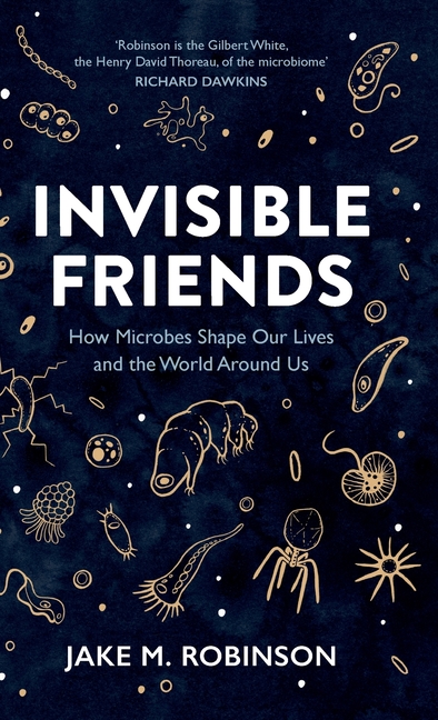 Cover of Invisible Friends: How Microbes Shape Our Lives and the World Around Us