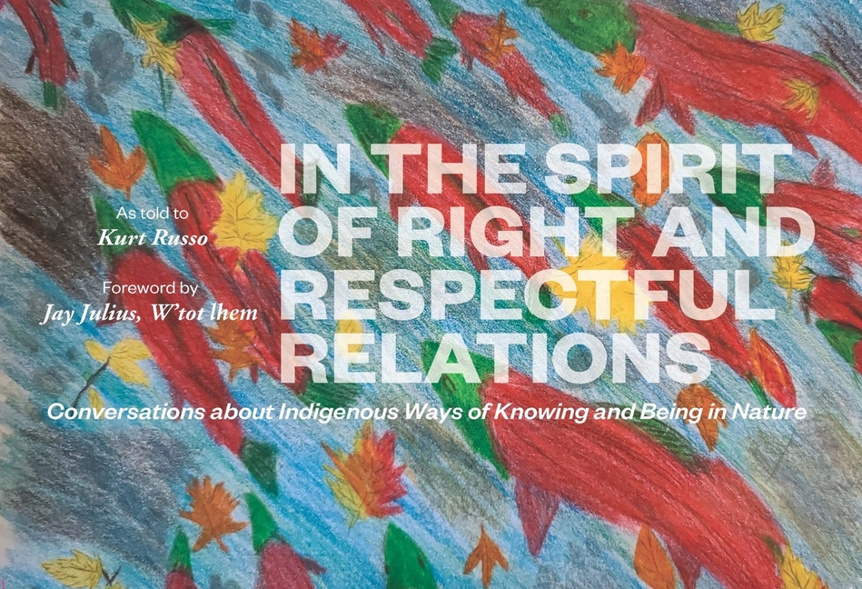 Cover of In the Spirit of Right and Respectful Relations: Conversations about Indigenous Ways of Knowing and Being in Nature